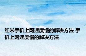 红米手机上网速度慢的解决方法 手机上网速度慢的解决方法