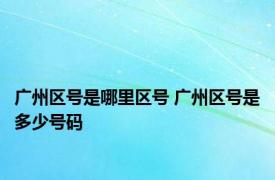 广州区号是哪里区号 广州区号是多少号码 