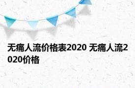 无痛人流价格表2020 无痛人流2020价格 