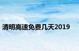 清明高速免费几天2019