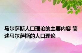 马尔萨斯人口理论的主要内容 简述马尔萨斯的人口理论