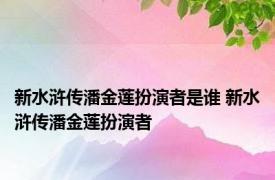 新水浒传潘金莲扮演者是谁 新水浒传潘金莲扮演者 