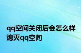 qq空间关闭后会怎么样 熄灭qq空间 