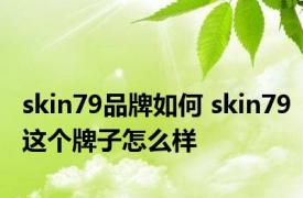 skin79品牌如何 skin79这个牌子怎么样 