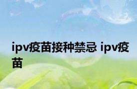 ipv疫苗接种禁忌 ipv疫苗 