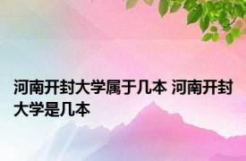 河南开封大学属于几本 河南开封大学是几本