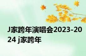 J家跨年演唱会2023-2024 j家跨年 