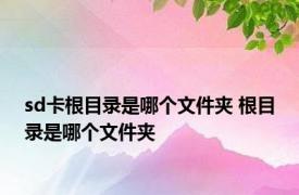 sd卡根目录是哪个文件夹 根目录是哪个文件夹 