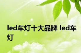 led车灯十大品牌 led车灯 