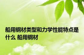 船用钢材类型和力学性能特点是什么 船用钢材 