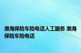 渤海保险车险电话人工服务 渤海保险车险电话 