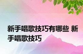 新手唱歌技巧有哪些 新手唱歌技巧 