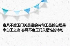 春风不度玉门关是谁的诗句王昌龄白居易李白王之涣 春风不度玉门关是谁的诗句