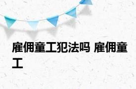 雇佣童工犯法吗 雇佣童工 