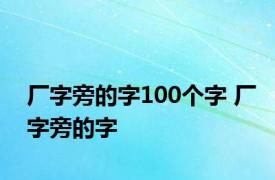 厂字旁的字100个字 厂字旁的字 