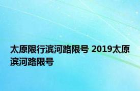 太原限行滨河路限号 2019太原滨河路限号 