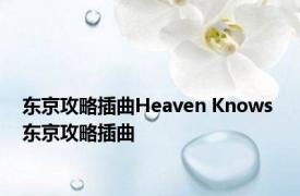 东京攻略插曲Heaven Knows 东京攻略插曲 