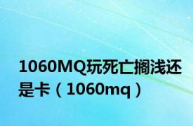 1060MQ玩死亡搁浅还是卡（1060mq）