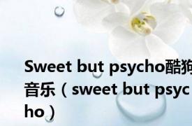 Sweet but psycho酷狗音乐（sweet but psycho）