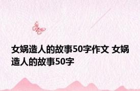 女娲造人的故事50字作文 女娲造人的故事50字 