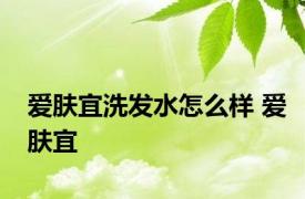 爱肤宜洗发水怎么样 爱肤宜 