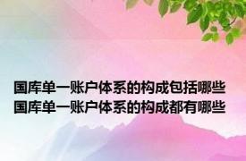 国库单一账户体系的构成包括哪些 国库单一账户体系的构成都有哪些