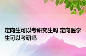 定向生可以考研究生吗 定向医学生可以考研吗 