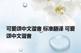 可爱颂中文谐音 标准翻译 可爱颂中文谐音 