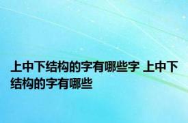 上中下结构的字有哪些字 上中下结构的字有哪些 