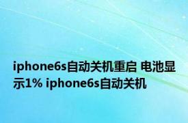 iphone6s自动关机重启 电池显示1% iphone6s自动关机 