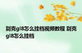 别克gl8怎么挂档视频教程 别克gl8怎么挂档