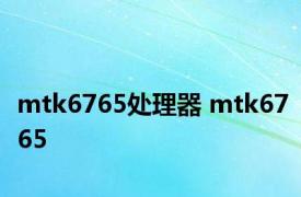 mtk6765处理器 mtk6765 