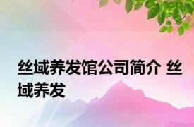 丝域养发馆公司简介 丝域养发 