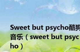 Sweet but psycho酷狗音乐（sweet but psycho）