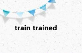 train trained 