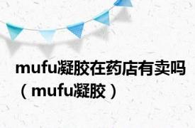 mufu凝胶在药店有卖吗（mufu凝胶）