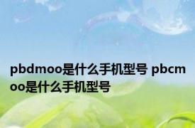 pbdmoo是什么手机型号 pbcmoo是什么手机型号 