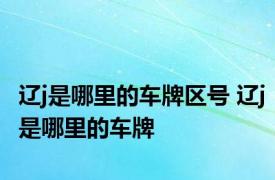 辽j是哪里的车牌区号 辽j是哪里的车牌