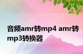 音频amr转mp4 amr转mp3转换器 