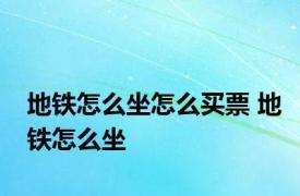 地铁怎么坐怎么买票 地铁怎么坐 