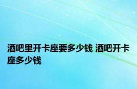 酒吧里开卡座要多少钱 酒吧开卡座多少钱 