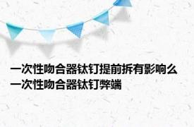 一次性吻合器钛钉提前拆有影响么 一次性吻合器钛钉弊端 