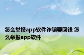 怎么举报app软件诈骗要回钱 怎么举报app软件 