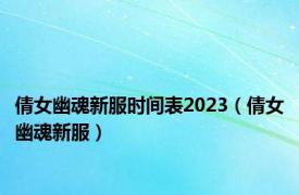 倩女幽魂新服时间表2023（倩女幽魂新服）