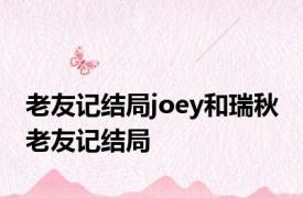 老友记结局joey和瑞秋 老友记结局