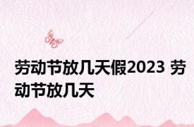 劳动节放几天假2023 劳动节放几天