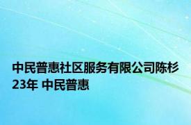 中民普惠社区服务有限公司陈杉23年 中民普惠 