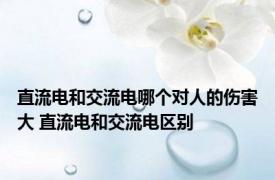 直流电和交流电哪个对人的伤害大 直流电和交流电区别