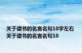 关于读书的名言名句10字左右 关于读书的名言名句10 