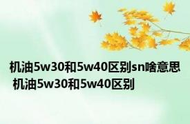 机油5w30和5w40区别sn啥意思 机油5w30和5w40区别 